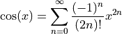 \cos (x) = \sum_{n=0}^{\infty} \frac{(-1)^n}{(2n)!} x^{2n}