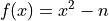 f(x) = x^2 - n